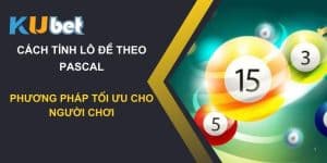 Cách tính lô đề theo Pascal trên Kubet: Phương pháp tối ưu cho người chơi