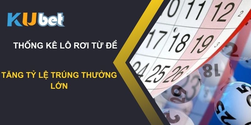 Phương pháp thống kê lô rơi từ đề trên Kubet: Tăng tỷ lệ trúng thưởng lớn