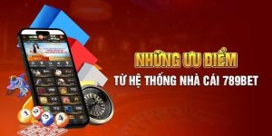 Ưu điểm nổi bật của nhà cái 789Bet com