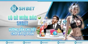 Lô Đề Miền Bắc SHBET - Hướng Dẫn Chi Tiết Chơi Và Dự Đoán